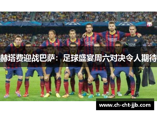 赫塔费迎战巴萨：足球盛宴周六对决令人期待