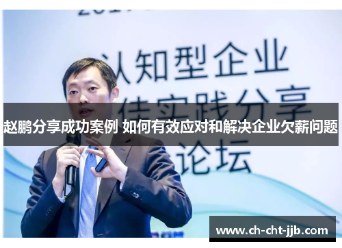 赵鹏分享成功案例 如何有效应对和解决企业欠薪问题