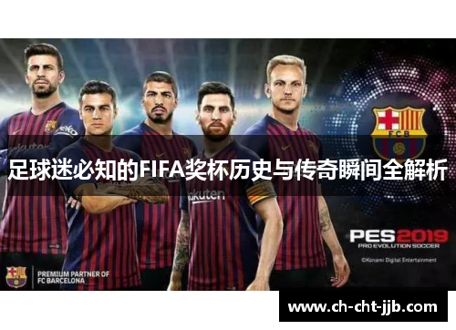 足球迷必知的FIFA奖杯历史与传奇瞬间全解析