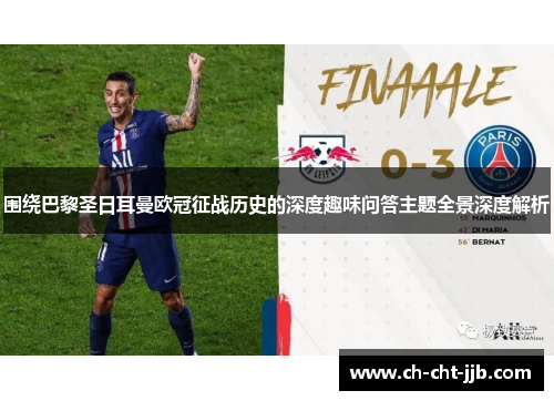 围绕巴黎圣日耳曼欧冠征战历史的深度趣味问答主题全景深度解析